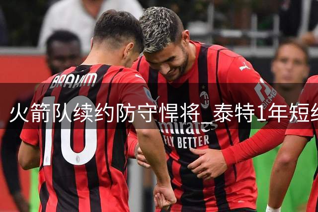 火箭队续约防守悍将 泰特1年短约留守休斯顿